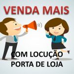 Eu vou gravar a locução para porta da sua loja