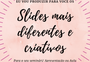 Eu vou fazer os SLIDES mais DIFERENTES e CRIATIVOS.