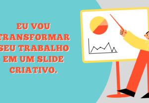 Eu vou transformar seu trabalho em slide criativo.
