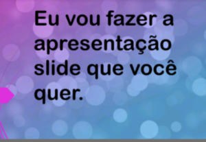 Eu vou fazer a apresentação Power Point que você quer.