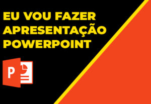 Eu vou fazer apresentação PowerPoint para você