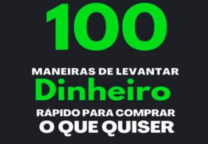 Eu vou te ensinar 100 maneiras de levantar dinheiro rápido