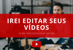 Eu vou editar os seus vídeos da melhor forma