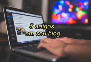 Eu vou Publicar 5 artigos de 700 palavras em seu blog