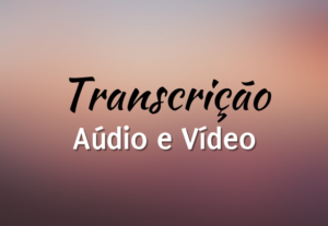 Eu vou transcrever seus vídeos ou áudios em texto