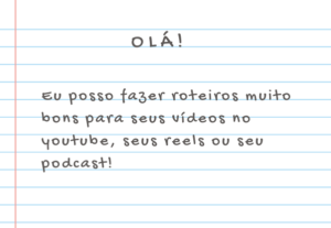 Eu vou fazer roteiro para seus vídeos e podcast de 5 minutos