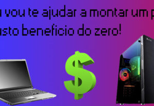 Eu vou te ajudar a montar um pc custo beneficio do zero