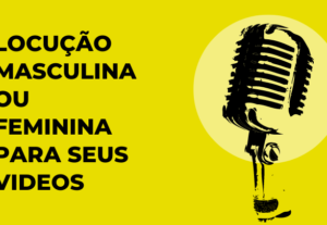 Eu vou fazer uma locução masculina ou feminina para você