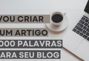 Eu vou criar um artigo com 1000 palavras para o seu blog