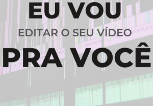 Eu vou editar o seu vídeo para você