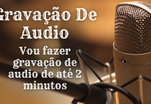 Eu vou Gravar Um Áudio de Ate 5 Minuto.