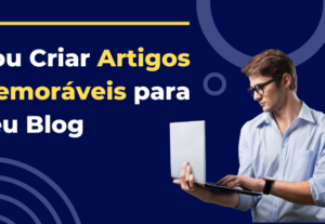 Eu vou  fazer Artigos Memoráveis para Seu Blog