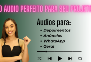 Eu vou gravar áudios conforme a sua necessidade