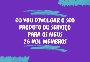 Eu vou divulgar seu produto/serviço para meus 26 mil Membros