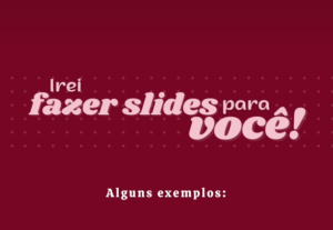 Eu vou fazer slides para você.