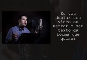 Eu vou Dublar seu vídeo ou narrar o seu texto
