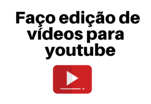 Eu vou fazer  a edição do seu vídeo para o YouTube.