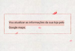 Eu vou Atualizar as informações da sua loja pelo Google maps