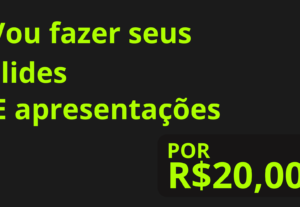 Eu vou Fazer slides e apresentações para você