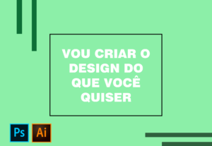 Eu vou criar o design do que você quiser