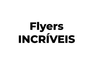 Eu vou fazer FLYERS incríveis e únicos