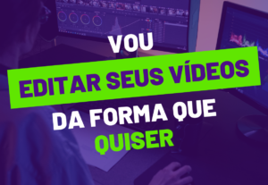 Eu vou editar seu vídeo da forma que preferir