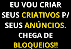 Eu vou fazer os criativos para seus anúncios.