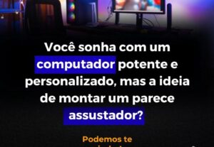 Eu vou montar um computador do jeito que você quiser