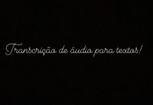 Eu vou fazer Transcrições de textos, áudio