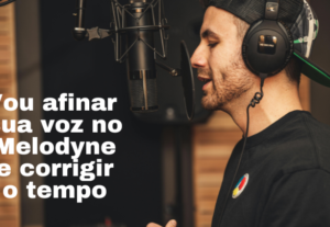 Eu vou afinar sua voz no Melodyne e corrigir o tempo