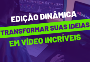 Eu vou fazer uma edição de vídeo dinâmica e retenciva