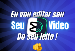 Eu vou Editar seu vídeo do seu jeito
