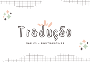 Eu vou fazer suas traduções. Português e Inglês