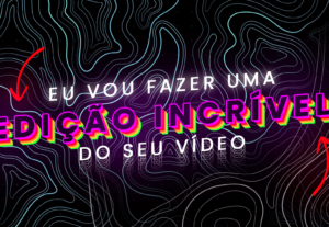 Eu vou fazer uma edição incrível do seu vídeo