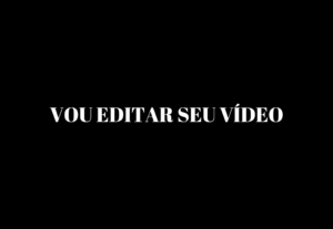 Eu vou editar seus vídeos profissionalmente