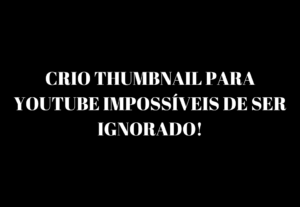 Eu vou criar a Thumbnail do seu vídeo do Youtube