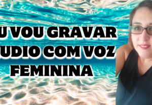 Eu vou GRAVAR ÁUDIO COM VOZ FEMININA