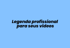 Eu vou fazer uma legenda profissional para seu video
