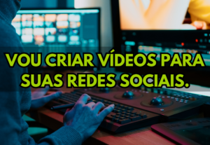 Eu vou criar vídeos para suas redes sociais.