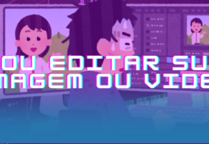 Eu vou Editar sua imagem ou vídeo