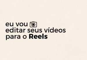 Eu vou editar seus vídeos para o Reels