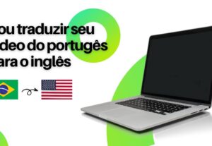Eu vou traduzir seu video do inglês para o português.