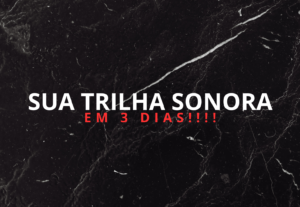 Eu vou te entregar uma trilha sonora em 3 dias