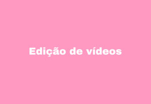 Eu vou fazer edição de vídeos.
