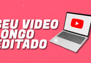 Eu vou editar seu vídeo para Youtube