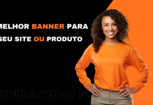 Eu vou criar o melhor banner para o seu site ou produto.