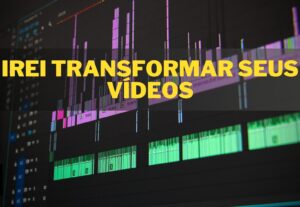 Eu vou transformar seus vídeos com minhas edições
