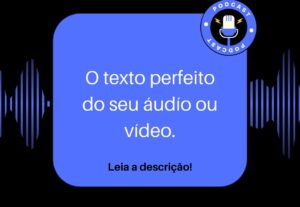 Eu vou transcrever seu áudio ou vídeo em até 24h