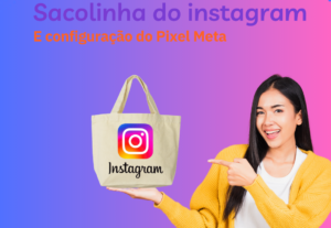 Eu vou fazer a Sacolinha do Instagram e configuração do Pixe...