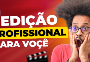 Eu vou Editar seus Vídeos de Forma Profissional